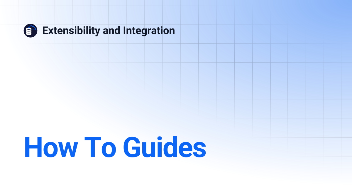 How To Guides | Extensibility and Integration