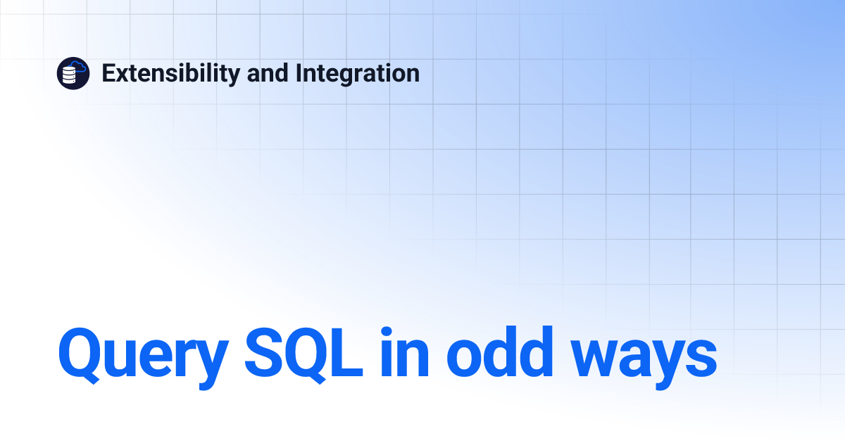 Query SQL in odd ways | Extensibility and Integration