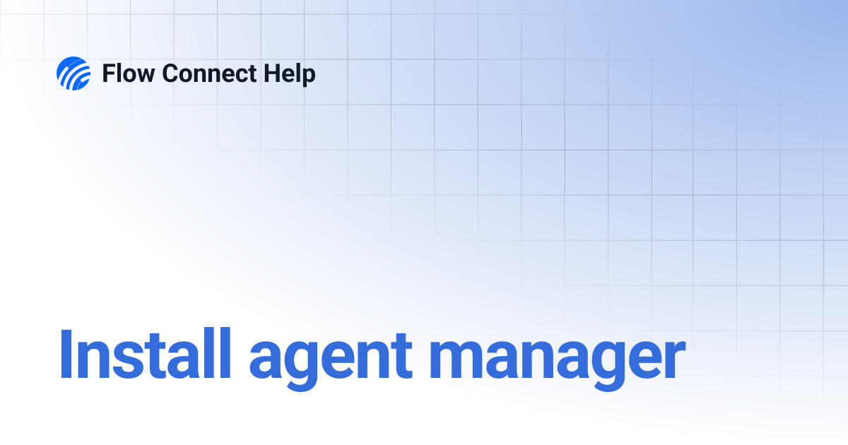 Install agent manager | Flow Connect Help