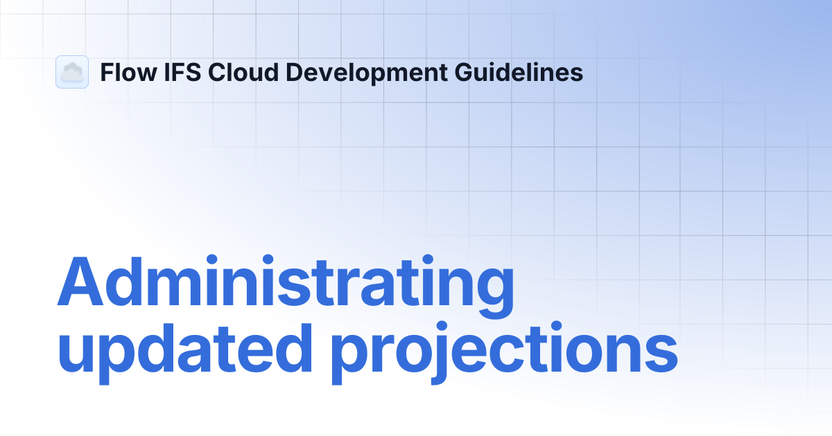 Administrating updated projections | Flow IFS Cloud Development Guidelines