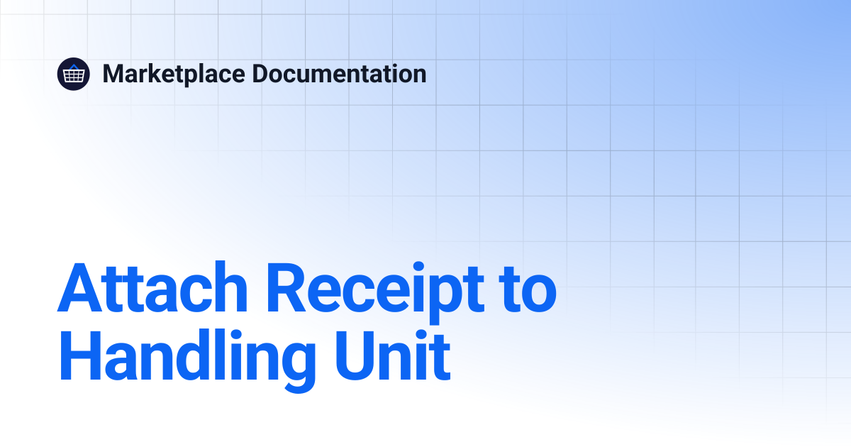 Attach Receipt to Handling Unit | Marketplace Documentation